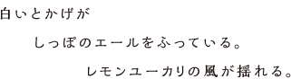 白いとかげがしっぽのエールをふっている。レモンユーカリの風が揺れる。